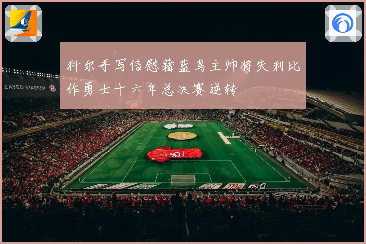 科尔手写信慰藉蓝鸟主帅将失利比作勇士十六年总决赛逆转