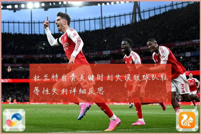 杜兰特自责关键时刻失误致球队耻辱性失利详细反思